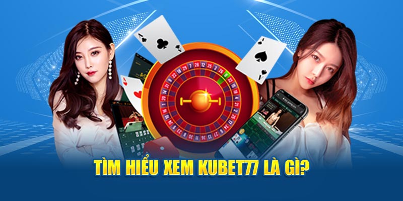 Tổng quan về nguồn gốc của nhà cái KUBET77