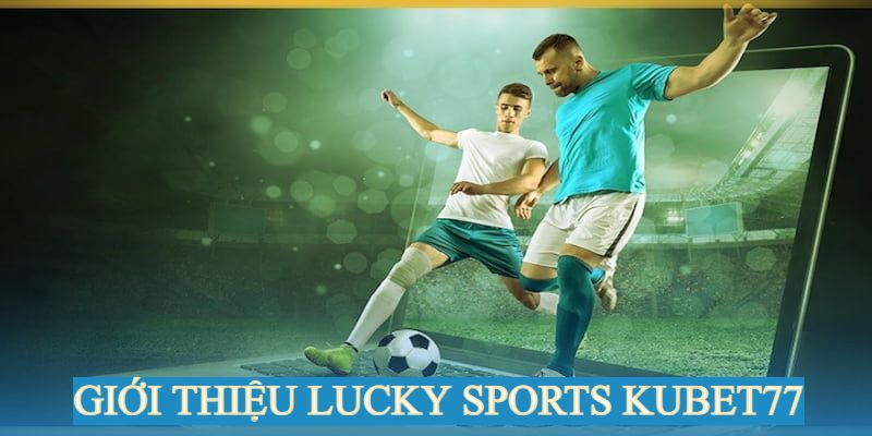 Giới thiệu sảnh game Lucky Sports tại Kubet77